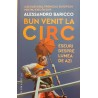 Bun venit la circ. Eseuri despre lumea de azi