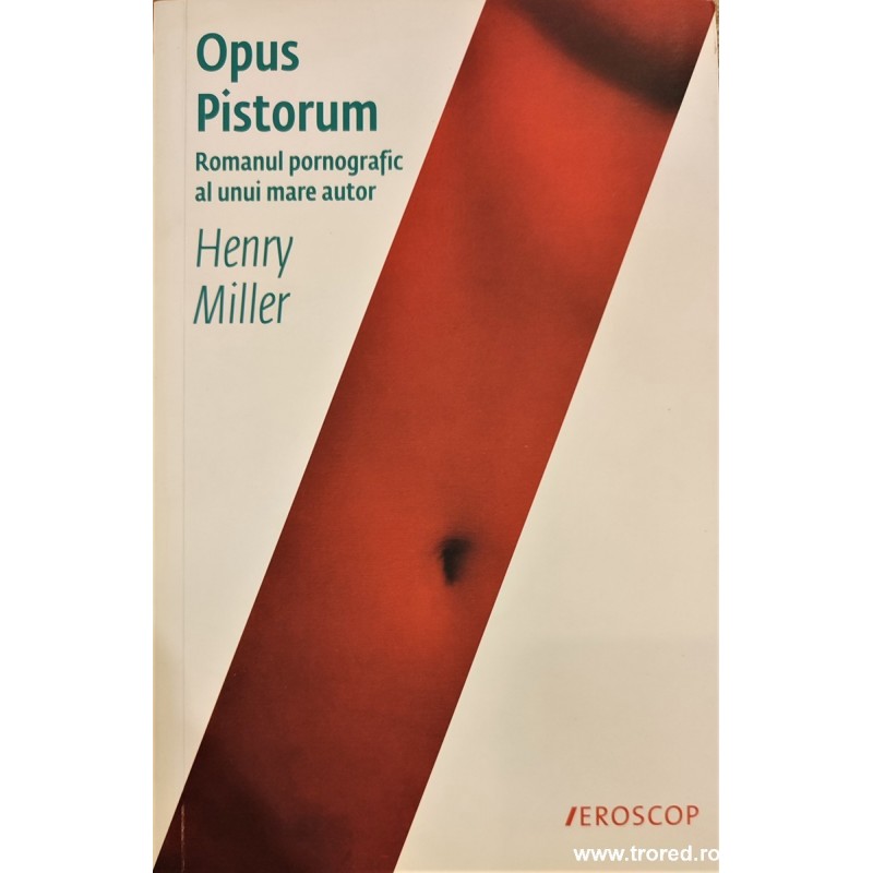 Opus Pistorum. Romanul pornografic al unui mare autor. Colectia Eroscop Opus Pistorum. Romanul pornografic al unui mare autor. Colectia Eroscop