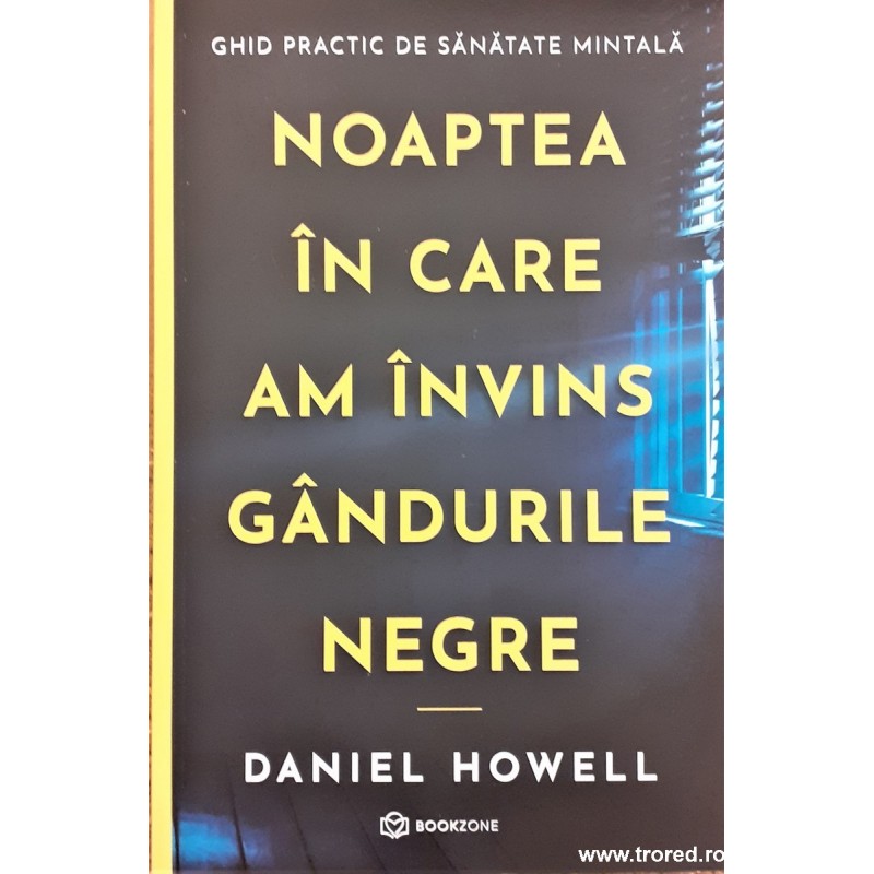 Noaptea in care am invins gandurile negre Ghid practic de sanatate mintala Noaptea in care am invins gandurile negre Ghid practic de sanatate mintala