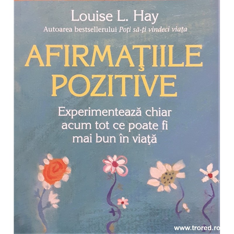 Afirmatiile pozitive Experimenteza chiar acum tot ce poate fi mai bun in viata