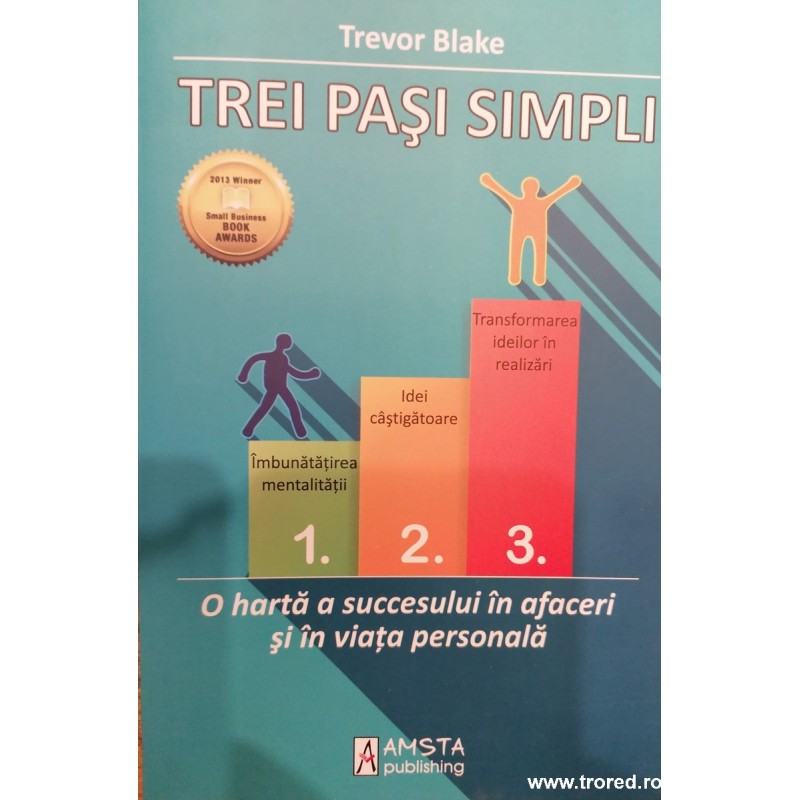 Trei pasi simpli. O harta a succesului in afaceri si in viata personala