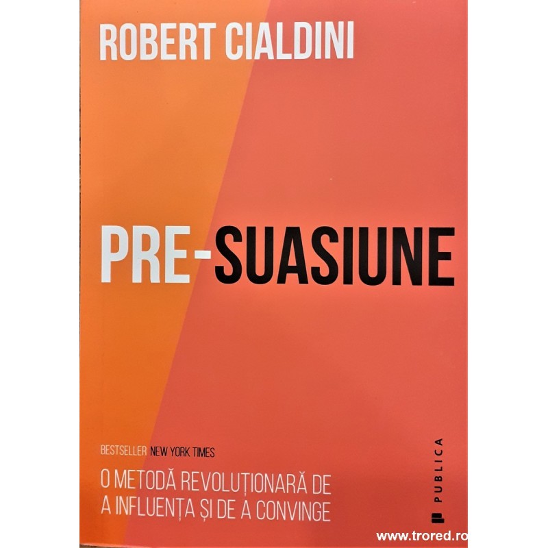Pre suasiune / O metoda revolutionara de a influenta si de a conduce