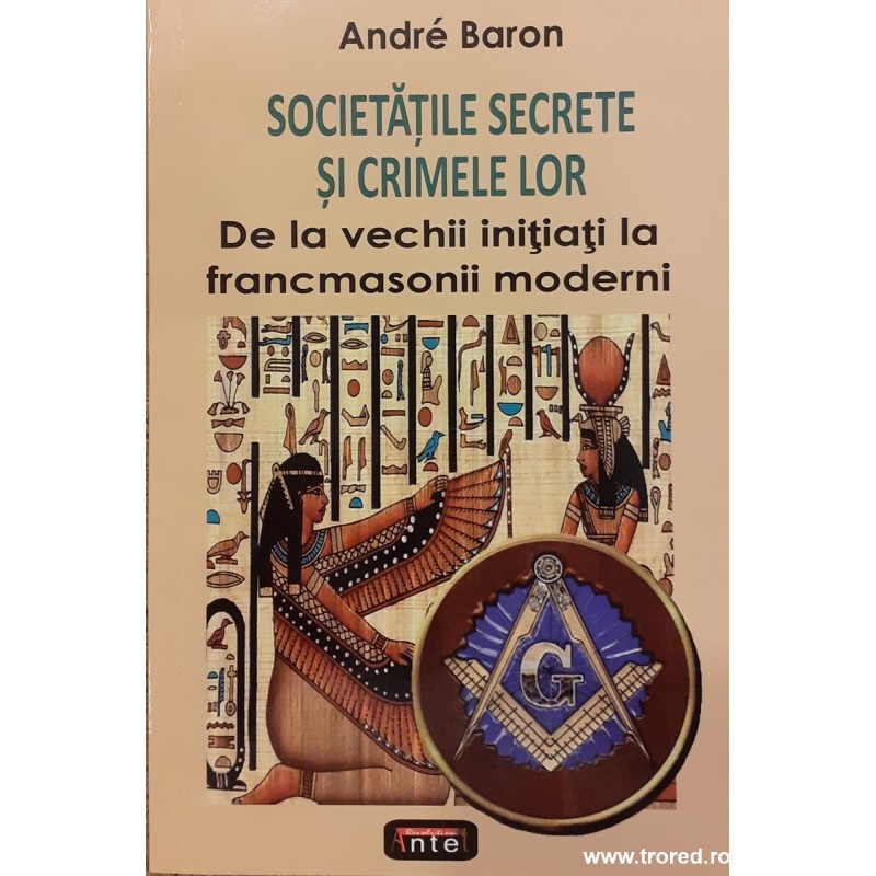 Societatile secrete si crimele lor De la vechii initiati la francmasonii moderni