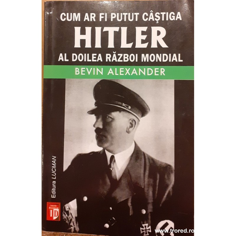 Cum ar fi putut castiga Hitler al Doilea Razboi Mondial