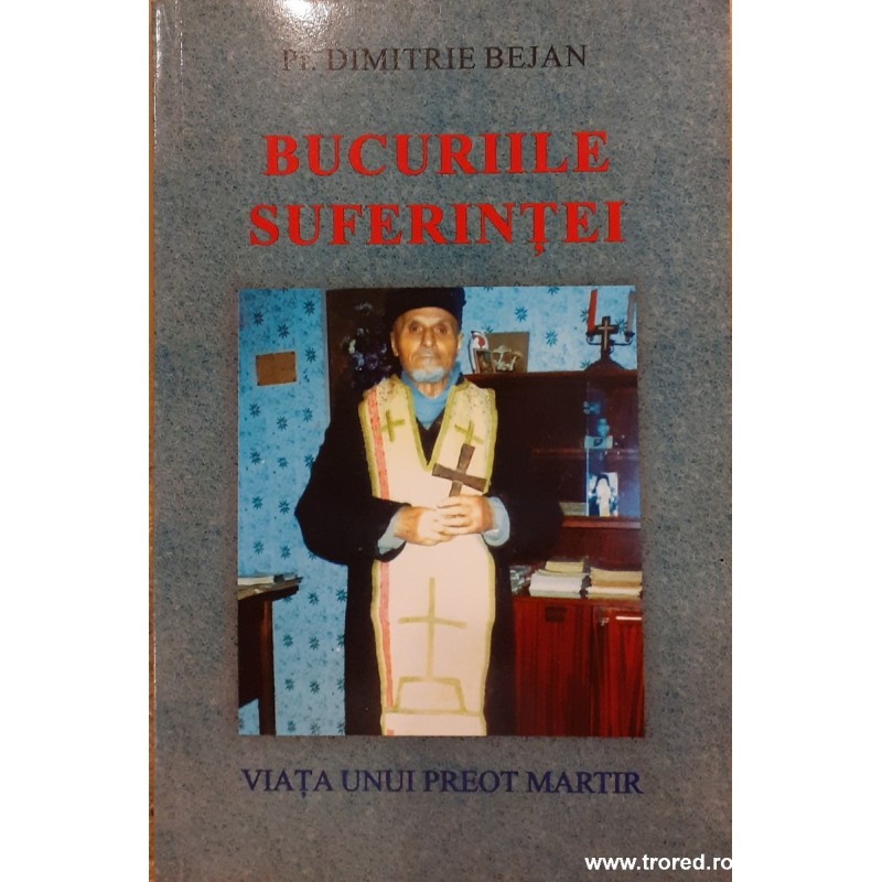 Bucuriile suferintei Viata unui preot martir