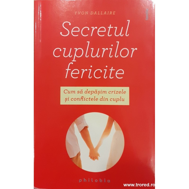 Secretul cuplurilor fericite Cum sa depasim crizele si conflictele din cuplu