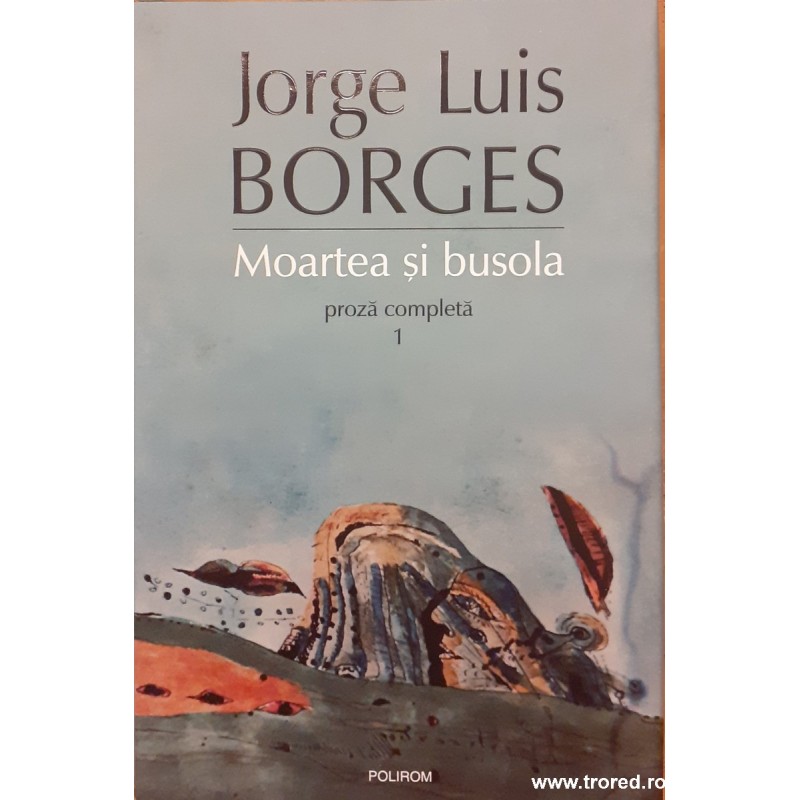 Moartea si busola Proza completa1 Evaristo Carriego / Istoria universala a infamiei / Istoria eternitatii / Fictiuni