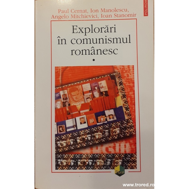 Explorari in comunismul romanesc vol.1