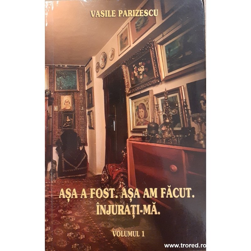 Asa a fost. Asa am facut. Injurati-ma. volumul 1