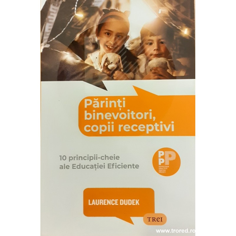 Parinti binevoitori, copii receptivi 10 principii cheie ale educatiei eficiente