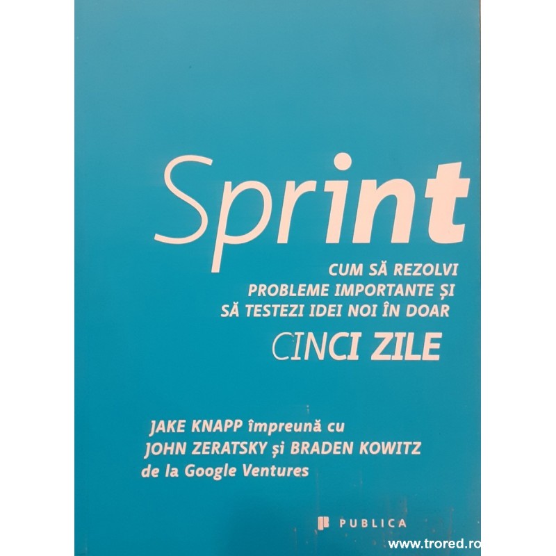 Sprint Cum sa rezolvi probleme importante si sa testezi idei noi in doar cinci zile