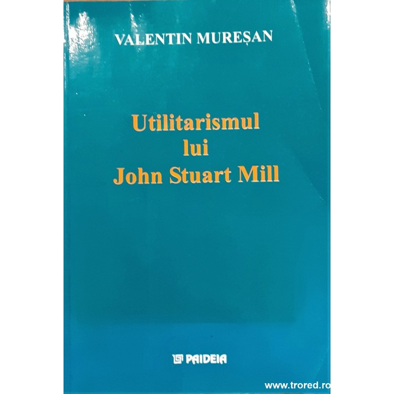 Utilitarismul lui John Stuart Mill Utilitarismul lui John Stuart Mill