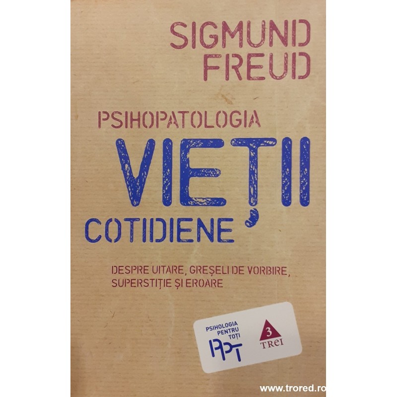 Psihopatologia vietii cotidiene Despre uitare, greseli de vorbire, superstitie si eroare Psihopatologia vietii cotidiene Despre uitare, greseli de vorbire, superstitie si eroare