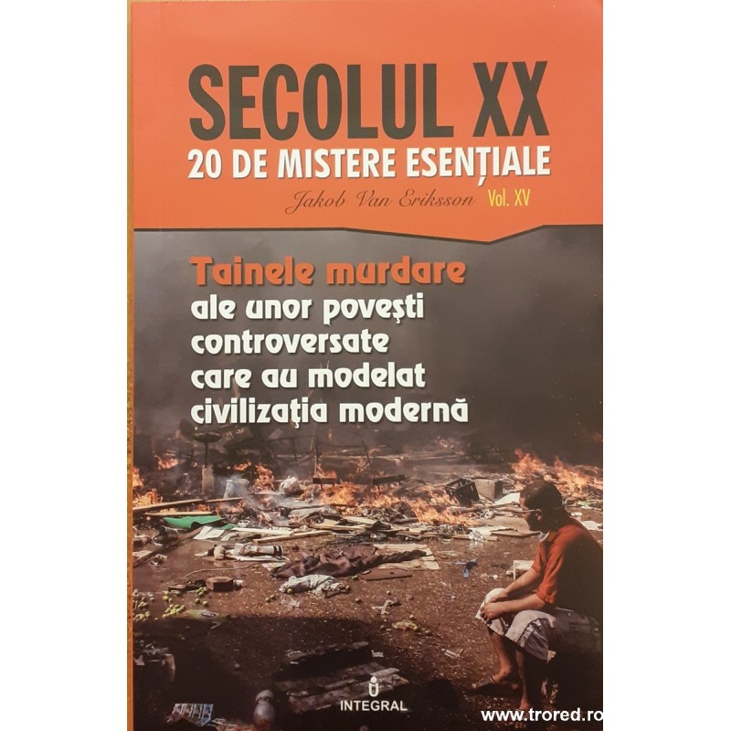 Tainele murdare ale unor povesti controversate care au modelat civilizatia moderna Secolul XX 20 de mistere esentiale vol. XV