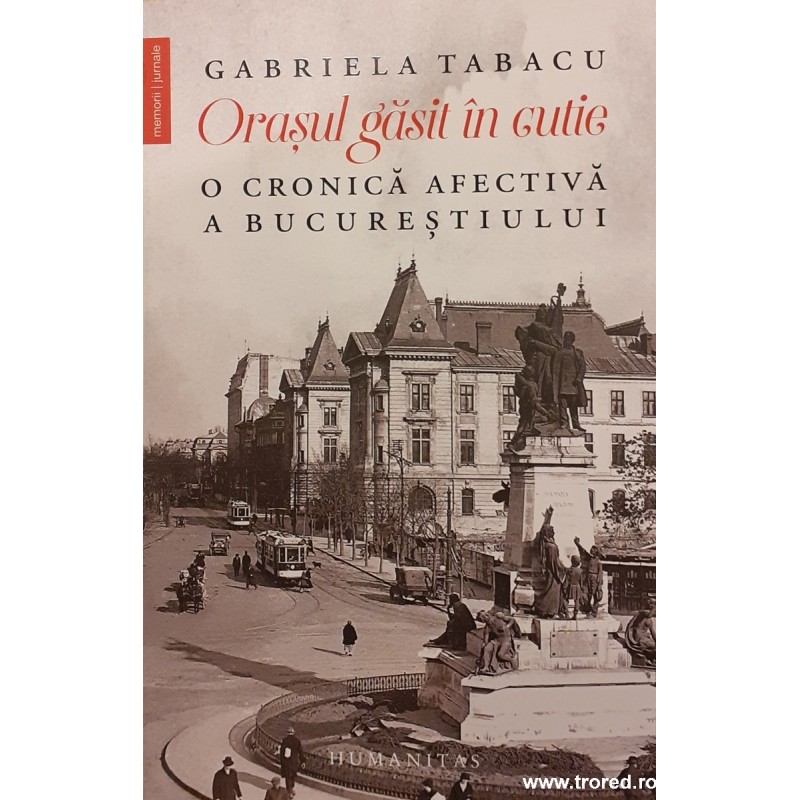 Orasul gasit in cutie O cronica afectiva a Bucurestiului