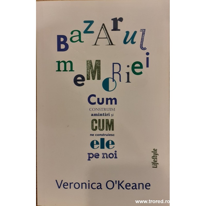 Bazarul memoriei Cum construim amintiri si cum ne construiesc ele pe noi