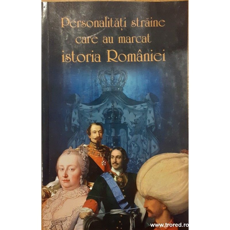 Personalitati straine care au marcat istoria Romaniei