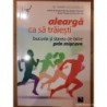 Alearga ca sa traiesti bucuria si starea de bine prin miscare