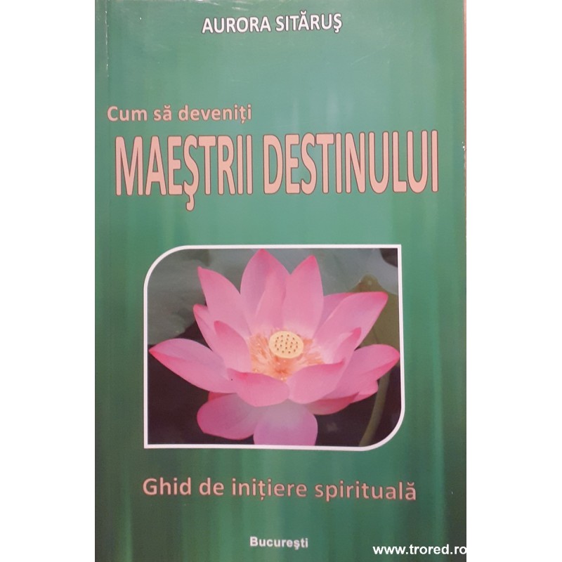 Cum sa deveniti maestrii destinului Ghid de initiere spirituala