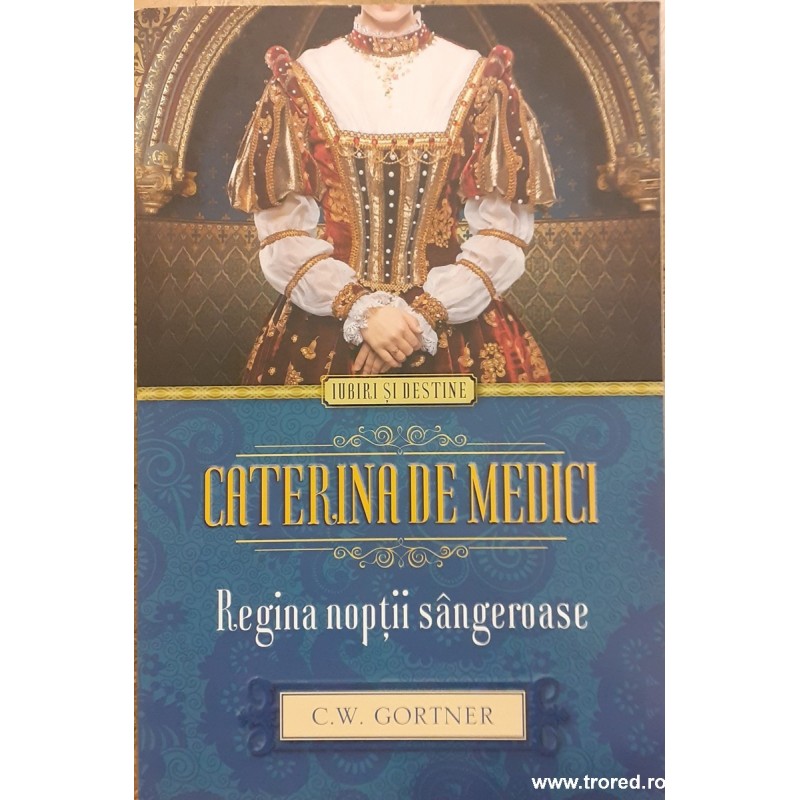 Caterina de Medici regina noptii sangeroase / Colectia Iubiri si destine