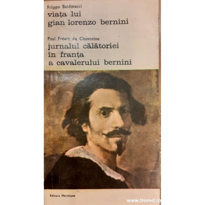 Viata lui Gian Lorenzo Bernini. Jurnalul calatoriei in Franta a cavalerului Bernini. Biblioteca de arta 306