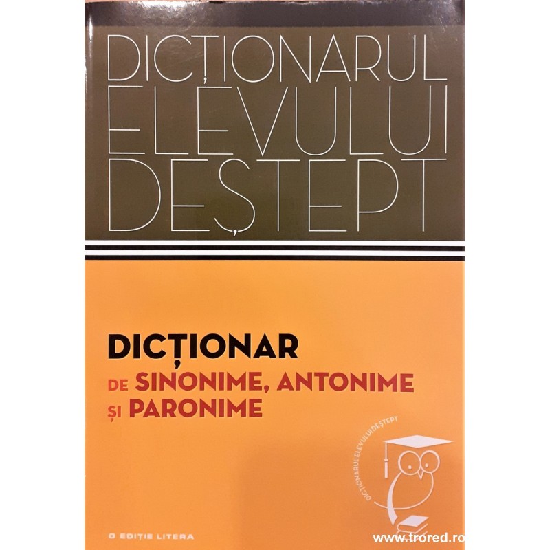 Dictionar de sinonime, antonime si paronime. Dictionarul elevului destept