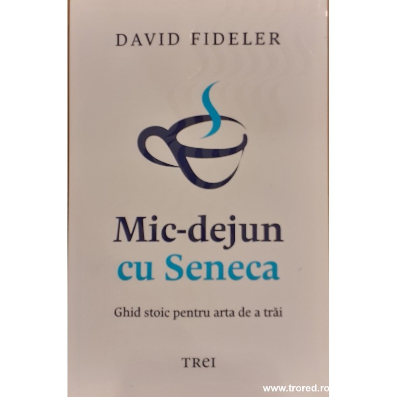Mic dejun cu Seneca. Ghid istoric pentru arta de a trai