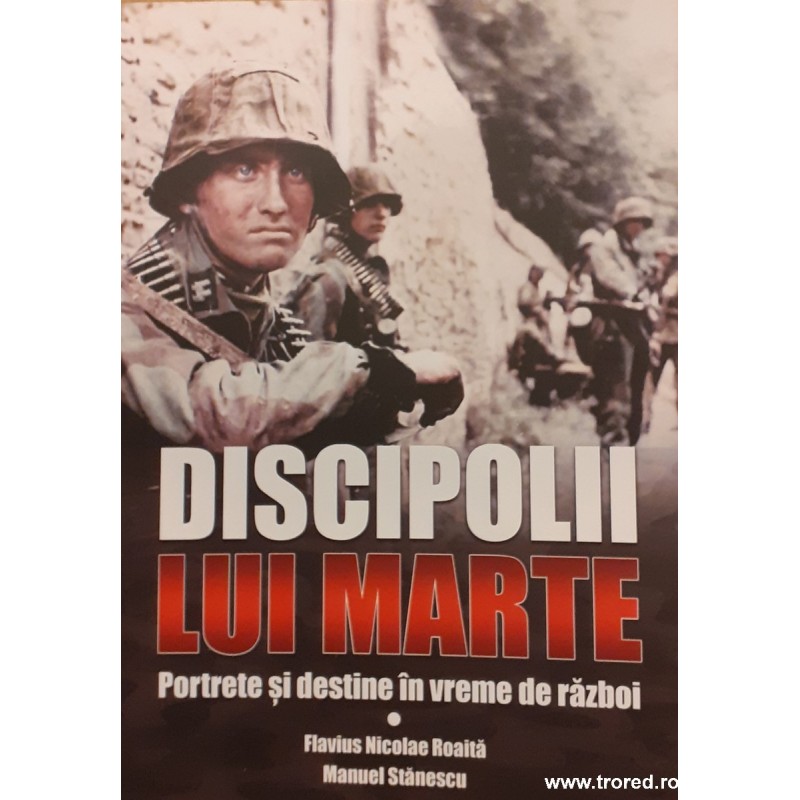 Discipolii lui Marte. Portrete si destine in vreme de razboi