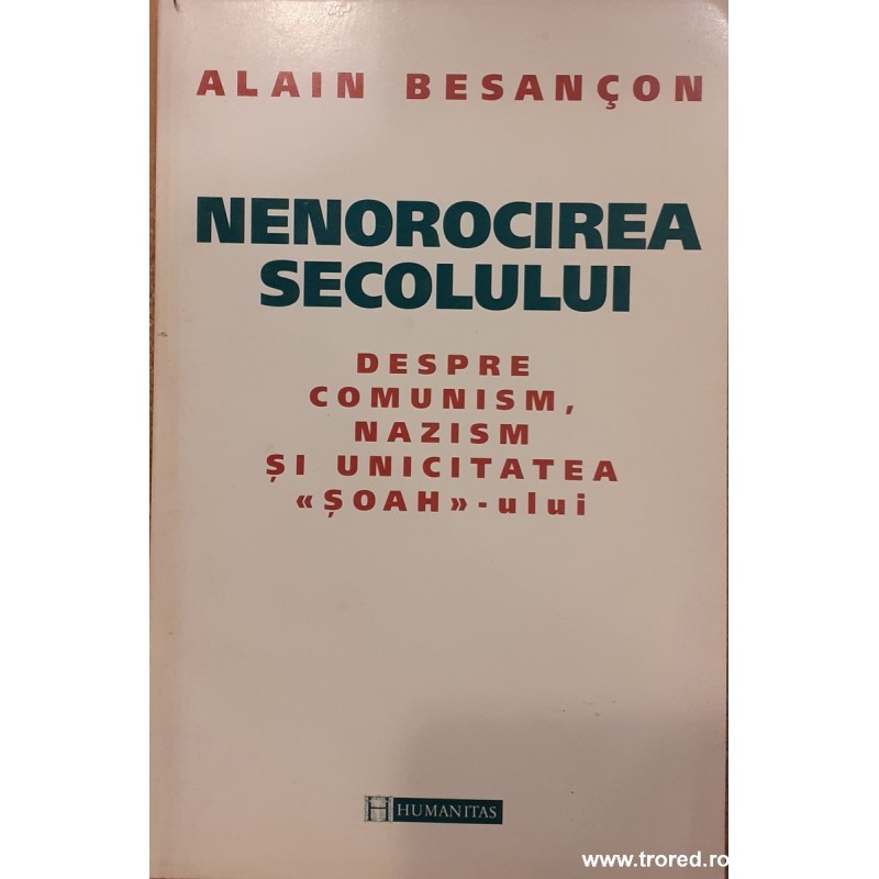 Nenorocirea secolului Despre comunism, nazism si unicitatea soah-ului