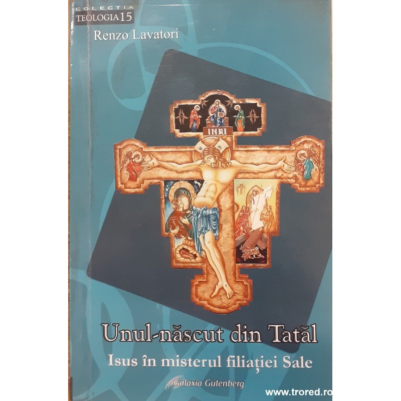 Unul nascut din Tatal: Isus in misterul filiatiei Sale Colectia Teologia 15