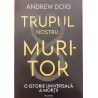 Trupul nostru muritor O istorie universala a mortii