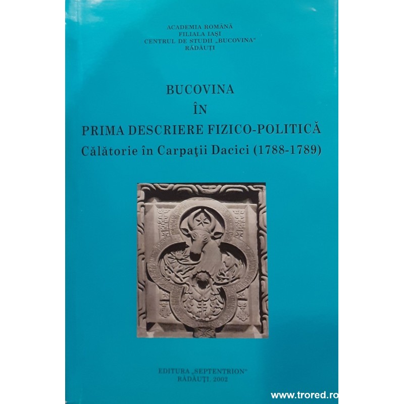 Bucovina in prima descriere fizico politica Calatorie in Carpatii Dacici (1788-1789)
