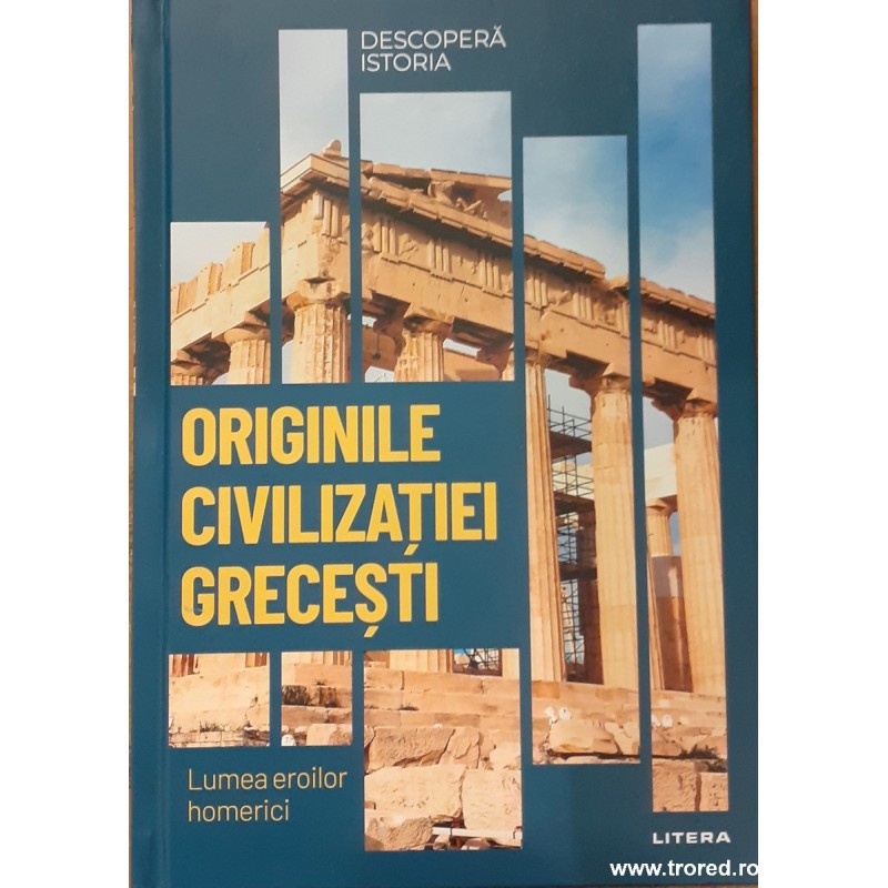 Originile civilizatiei grecesti. Lumea eroilor homerici. Descopera istoria