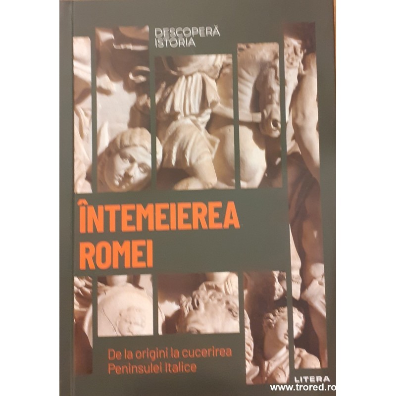 Intemeierea Romei de la origini la cucerirea Peninsulei italice. Descopera istoria