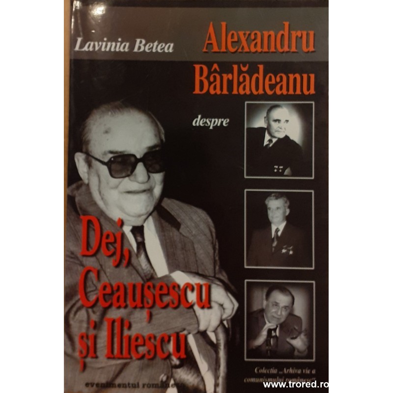 Alexandru Barladeanu despre Dej, Ceausescu si Iliescu