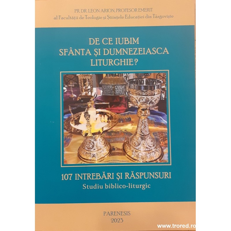 De ce iubim Sfanta si Dumnezeiasca Liturghie? 107 intrebari si raspunsuri