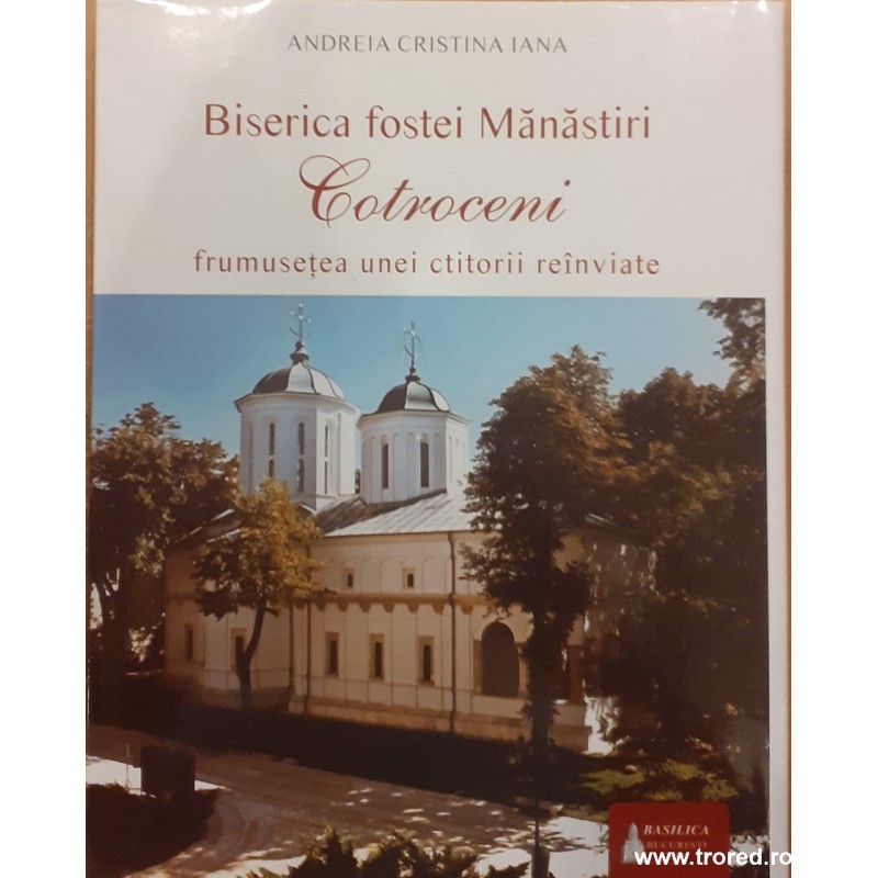 Biserica fostei Manastiri Cotroceni frumusetea unei ctitorii reanviate