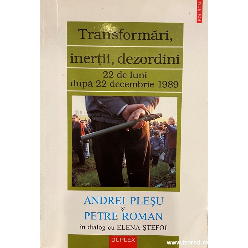 Transformari, inertii, dezordini 22 de luni dupa 22 decembrie 1989 Andrei Plesu si Petre Roman in dialog cu Elena Stefoi