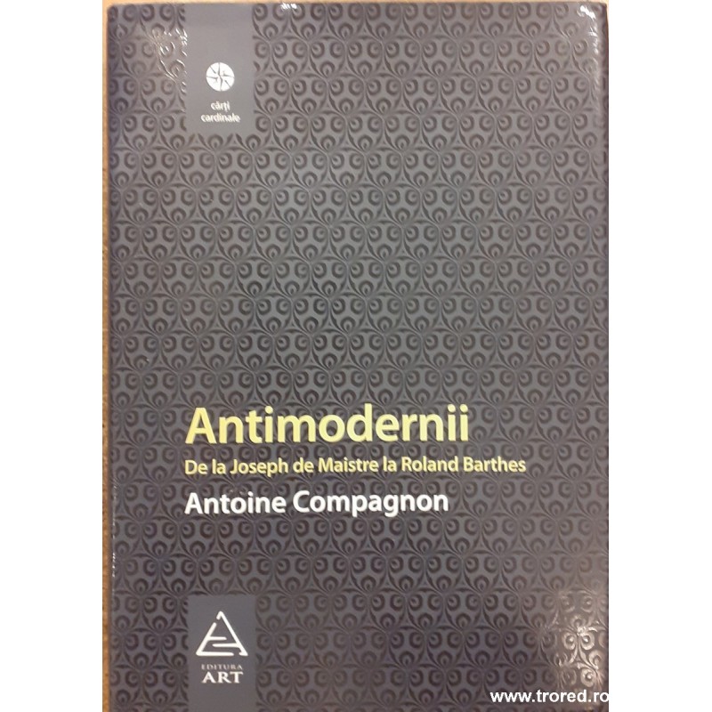 Antimodernii de la Joseph de Maistre la Roland Barthes