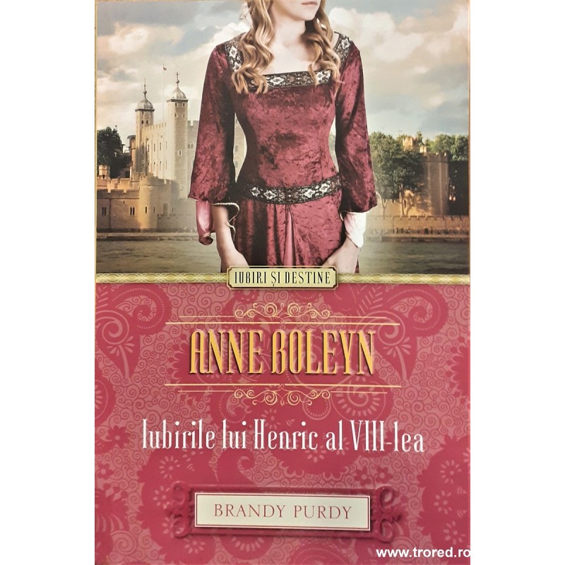 Anne Boleyn Iubirile lui Henric al VII-lea. Colectia Iubiri si destine