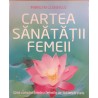 Cartea sanatatii femeii Ghid complet pentru femeile de toate varstele