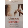 Cat suporti adevarul? Sfaturi terapeutice despre suflet si relatii