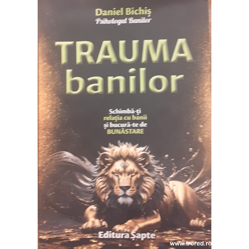 Trauma banilor Schimba-ti relatia cu banii si bucura-te de bunastare