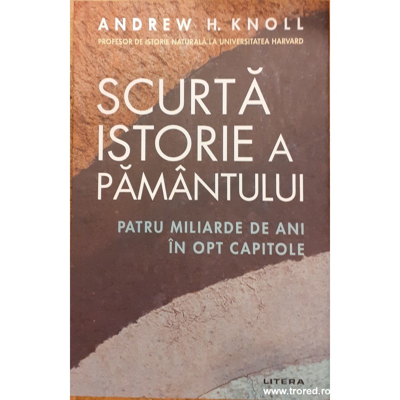 Scurta istorie a Pamantului Patru miliarde de ani in opt capitole Scurta istorie a Pamantului Patru miliarde de ani in opt capitole