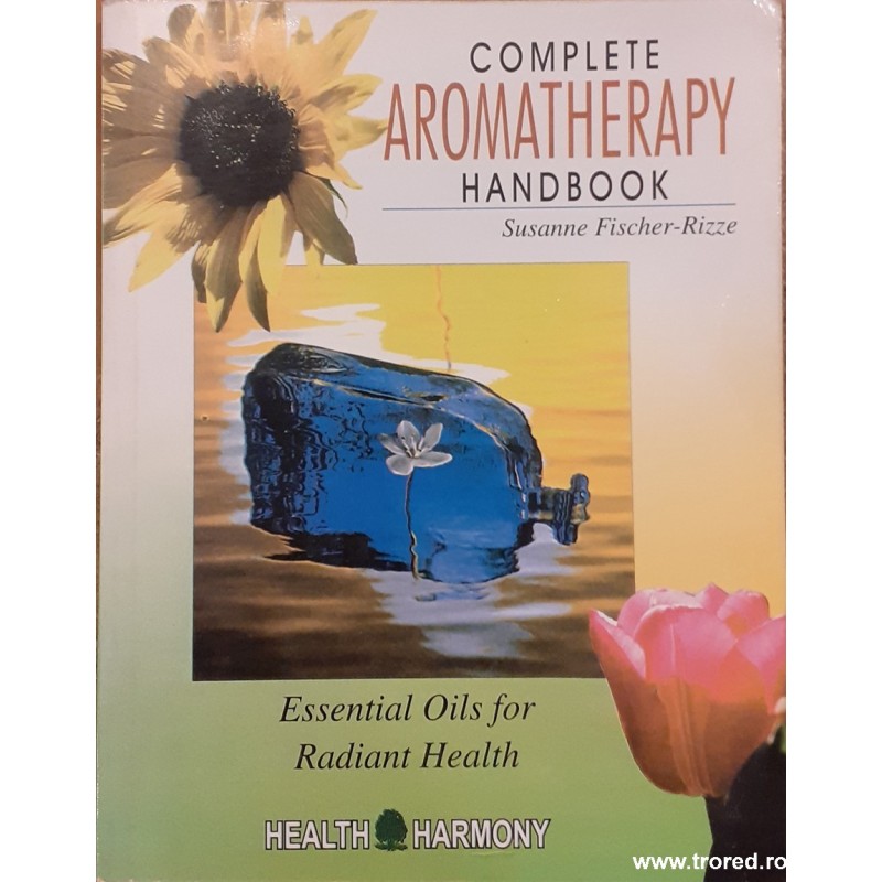Complete aromatherapy handbook Essential oils for radiant health