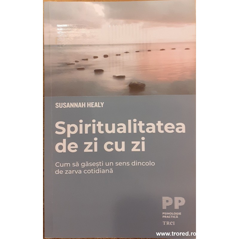 Spiritualitatea de zi cu zi Cum sa gasesti un sens dincolo de zarva cotidiana