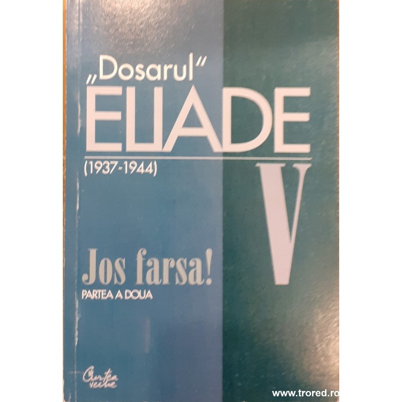 Dosarul Eliade (1937-1944) volumul 5 Jos farsa! Partea a doua