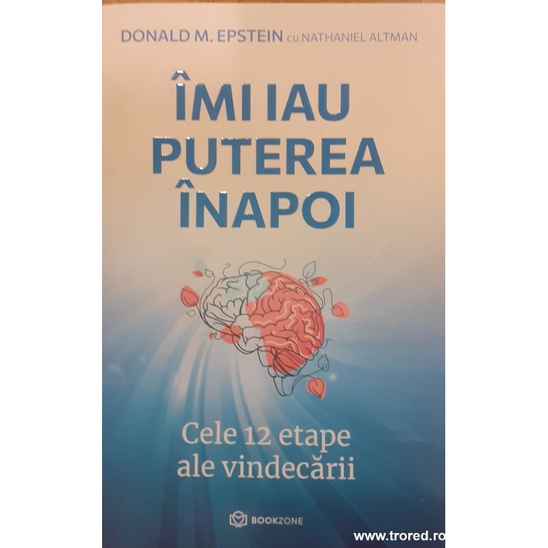 Imi iau puterea inapoi. Cele 12 etape ale vindecarii Imi iau puterea inapoi. Cele 12 etape ale vindecarii