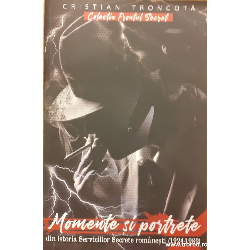 Momente si portrete din istoria Serviciilor Secrete romanesti (1924-1989)