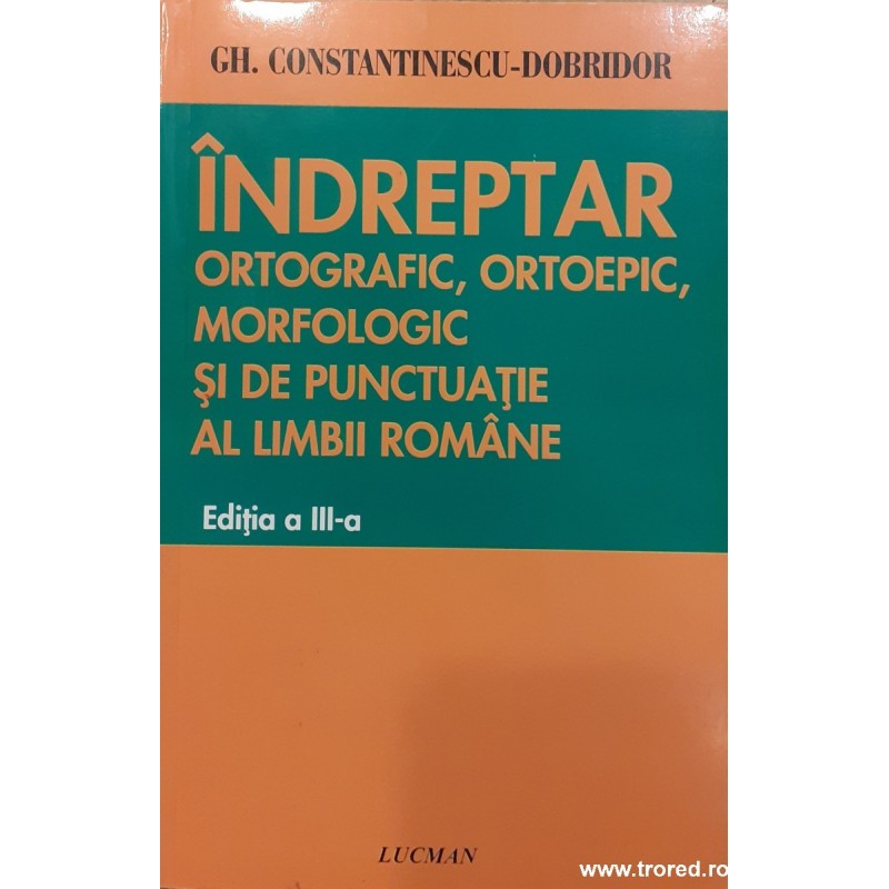 Indreptar ortografic, ortoepic, morfologic si de punctuatie al limbii romane